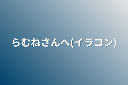 らむねさんへ(イラコン)