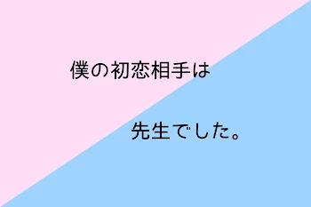 僕の初恋相手は先生でした。