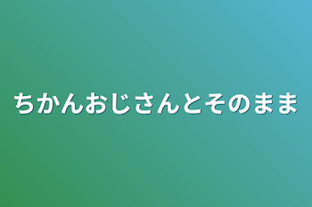 「ちかんおじさんとそのまま」のメインビジュアル