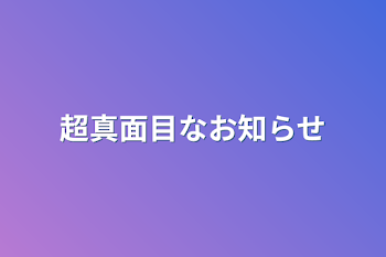 超真面目なお知らせ