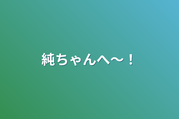 「純ちゃんへ〜！」のメインビジュアル