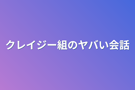 クレイジー組のヤバい会話