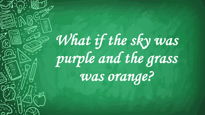 What If the Sky Was Purple and the Grass Was Orange?