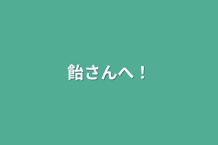 「飴さんへ！」のメインビジュアル