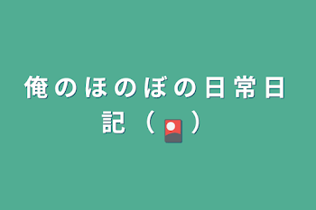 俺 の ほ の ぼ の 日 常 日 記 （ 🎴 ）