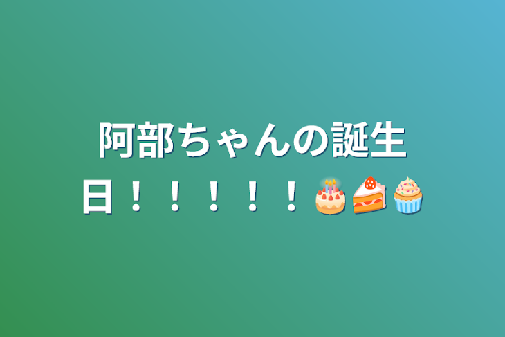 「阿部ちゃんの誕生日！！！！！🎂🍰🧁」のメインビジュアル