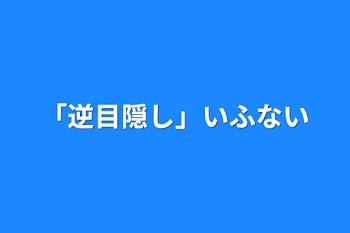 「逆目隠し」いふない