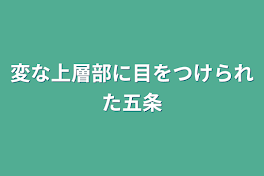 変な上層部に目をつけられた五条