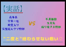 【全て実話】高身長学年1位殿堂入り完璧超人クソ野郎VS不真面目生意気煽り魔アホ野郎の終わらない戦い