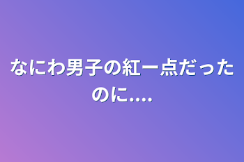 「なにわ男子の紅ー点だったのに....」のメインビジュアル