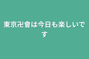 東京卍會は今日も楽しいです