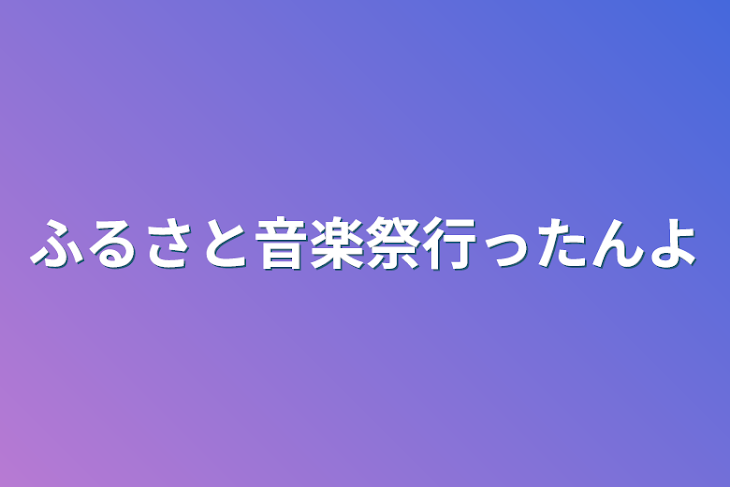 「ふるさと音楽祭行ったんよ」のメインビジュアル