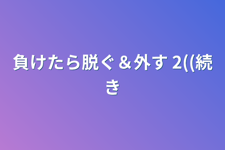 「負けたら脱ぐ＆外す   2((続き」のメインビジュアル