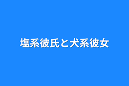 塩系彼氏と犬系彼女