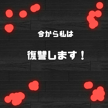 今から私は復讐します！