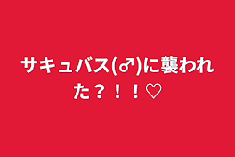 サキュバス(♂)に襲われた？！！♡