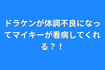 「ドラケンが体調不良になってマイキーが看病してくれる？！」のメインビジュアル