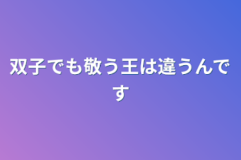 双子でも敬う王は違うんです