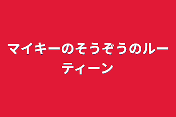 マイキーのそうぞうのルーティーン