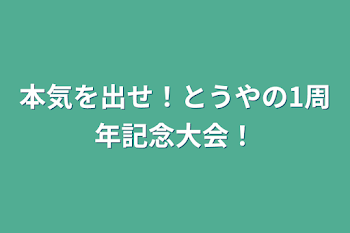 本気を出せ！とうやの1周年記念大会！