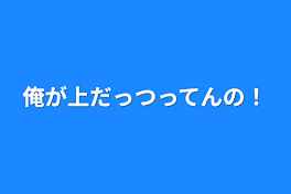 俺が上だっつってんの！