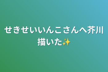 「せきせいいんこさんへ芥川描いた✨」のメインビジュアル