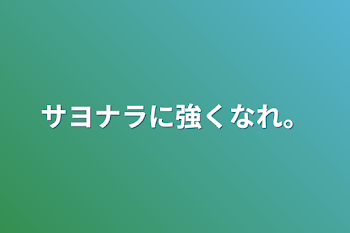 サヨナラに強くなれ。