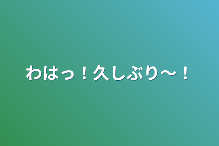 「わはっ！久しぶり〜！」のメインビジュアル