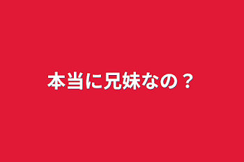 本当に兄妹なの？