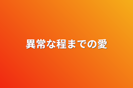 異常な程までの愛