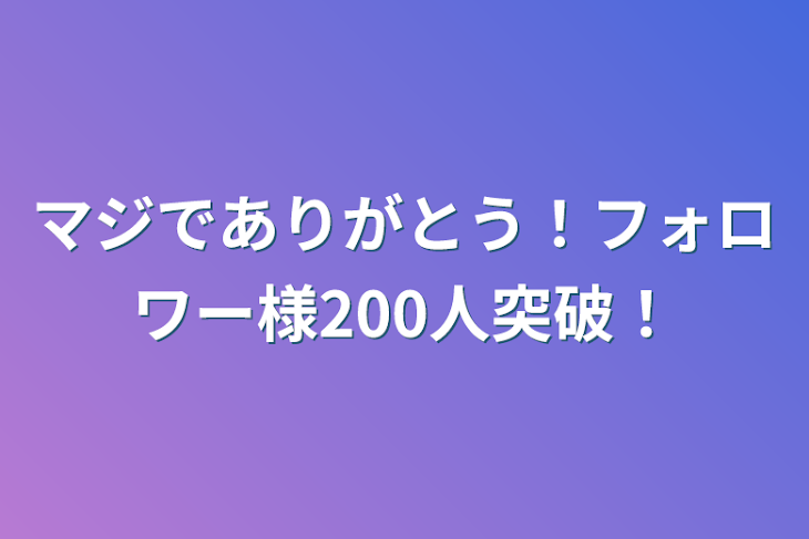 「マジでありがとう！フォロワー様200人突破！」のメインビジュアル