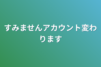 すみませんアカウント変わります