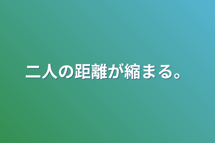 「二人の距離が縮まる。」のメインビジュアル