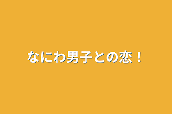 なにわ男子との恋！