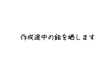 作成途中の絵を晒す部屋