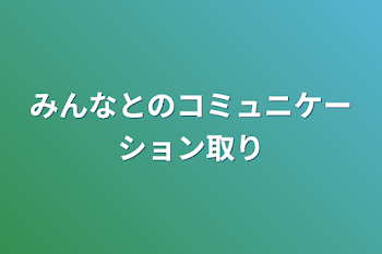 みんなとのコミュニケーション取り