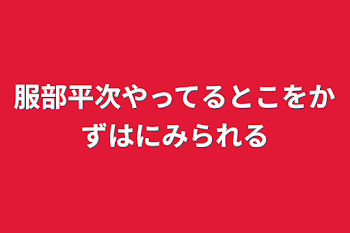 服部平次やってるとこをかずはにみられる