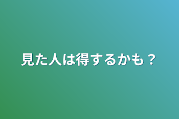 見た人は得するかも？