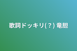 歌詞ドッキリ(？)   竜胆