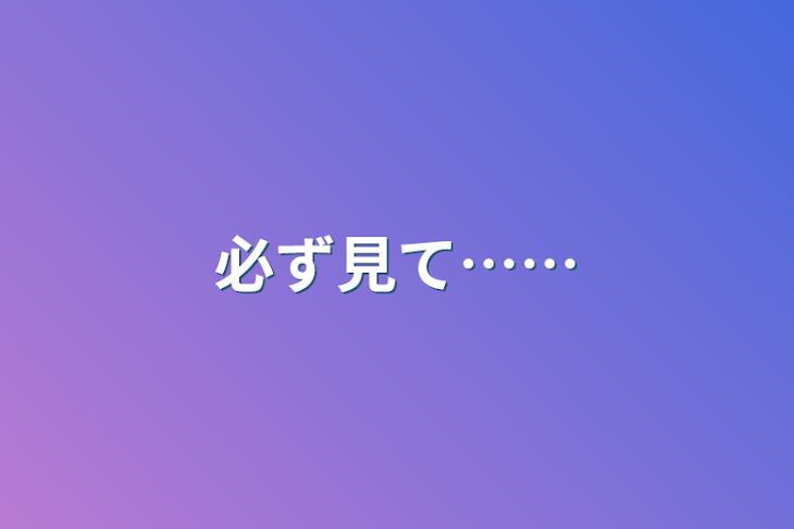 「必ず見て……」のメインビジュアル