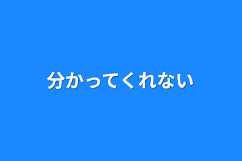 分かってくれない