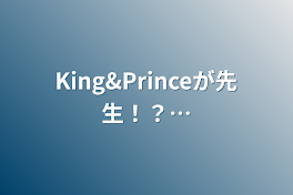 King&Princeが先生！？…