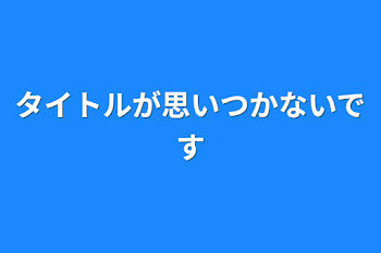 タイトルが思いつかないです