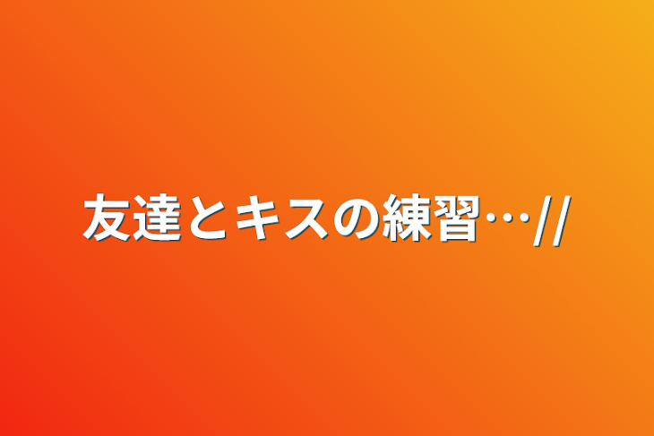 「友達とキスの練習…//」のメインビジュアル