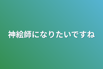 神絵師になりたいですね