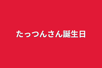 たっつんさん誕生日