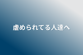 「虐められてる人達へ」のメインビジュアル