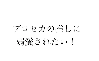 プロセカの推しに弱愛されたい！