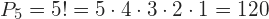 \displaystyle P_{5}= 5!= 5\cdot 4\cdot 3\cdot 2\cdot 1=  120