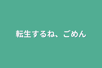 転生するね、ごめん